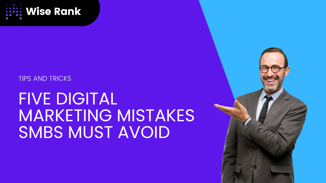 Five Digital Marketing Mistakes SMBs Must Avoid